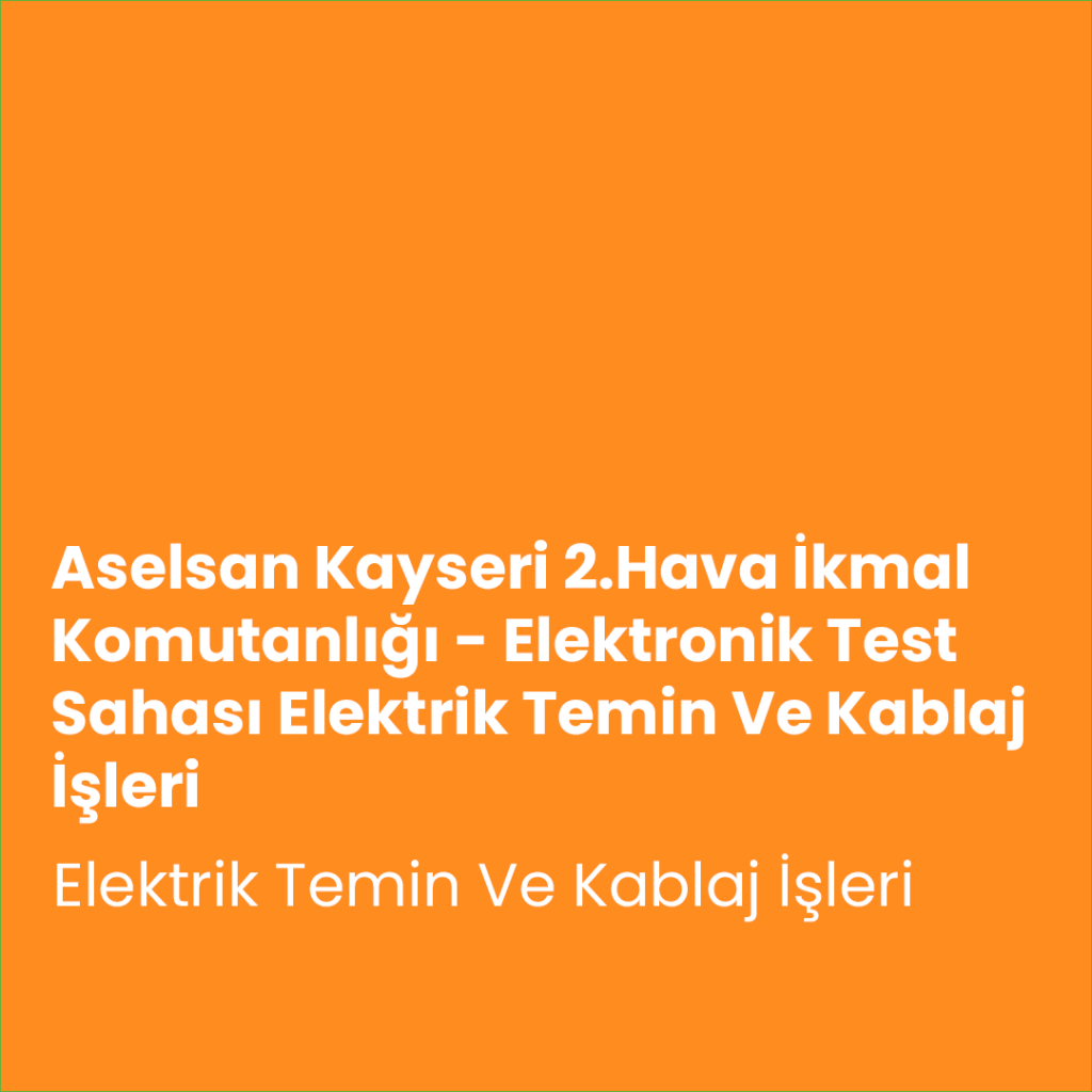Aselsan Kayseri 2.Hava İkmal Komutanlığı – Elektronik Test Sahası Elektrik Temin Ve Kablaj İşleri