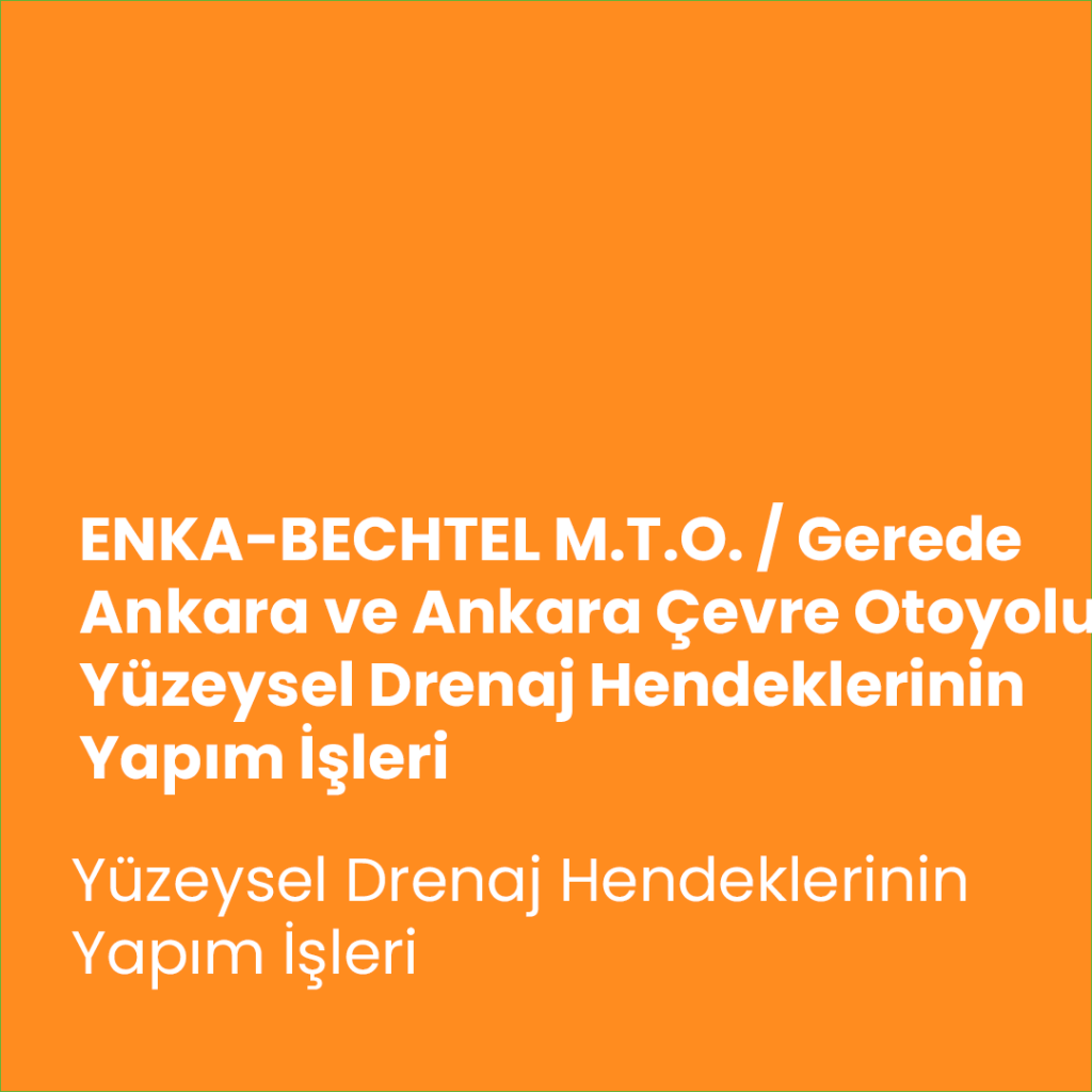 T.C. Bayındırlık ve İskan Bakanlığı Karayolları Genel Müdürlüğü ENKA-BECHTEL M.T.O. / Gerede Ankara ve Ankara Çevre Otoyolu Yüzeysel Drenaj Hendeklerinin Yapım İşleri