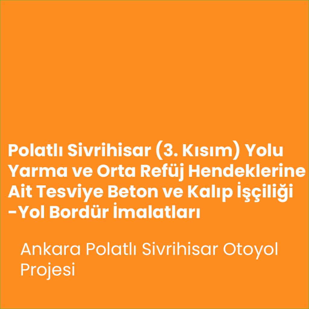 T.C. Bayındırlık ve İskan Bakanlığı Karayolları Genel Müdürlüğü Ankara Polatlı Sivrihisar (3. Kısım) Yolu Yarma ve Orta Refüj Hendeklerine Ait Tesviye Beton ve Kalıp İşçiliği-Yol Bordür İmalatları
