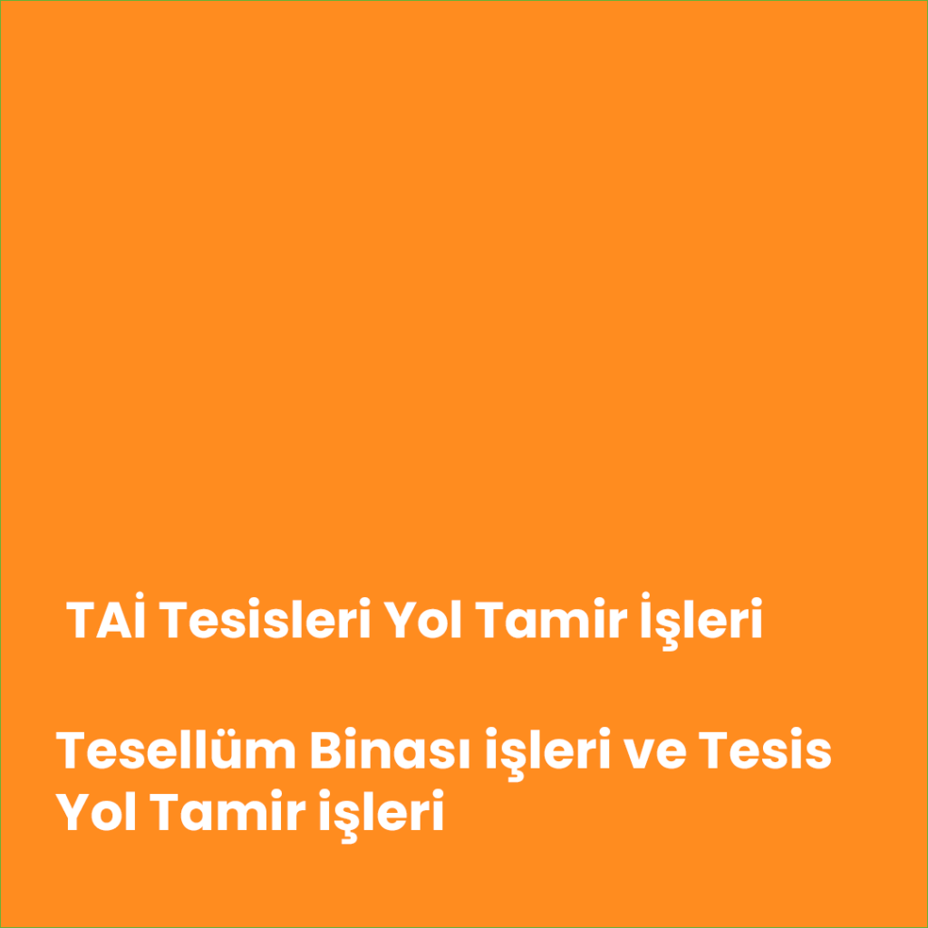 TAİ-TUSAŞ Havacılık ve Uzay Sanayi A.Ş. Tesellüm Binası Apron ve Bağlantıs, Tuvalet Bina ve Drenaj Bağlantısı Ambar Binası Duş ve Tuvalet Isı Santrali Kömür Stok Sahası Bağlantı Yolu TAI Tesisleri Yol Tamir İşleri