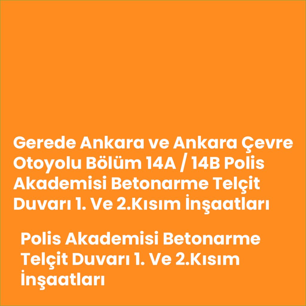 Gerede Ankara ve Ankara Çevre Otoyolu Bölüm 14A / 14B Polis Akademisi Betonarme Telçit Duvarı 1. Ve 2.Kısım İnşaatları