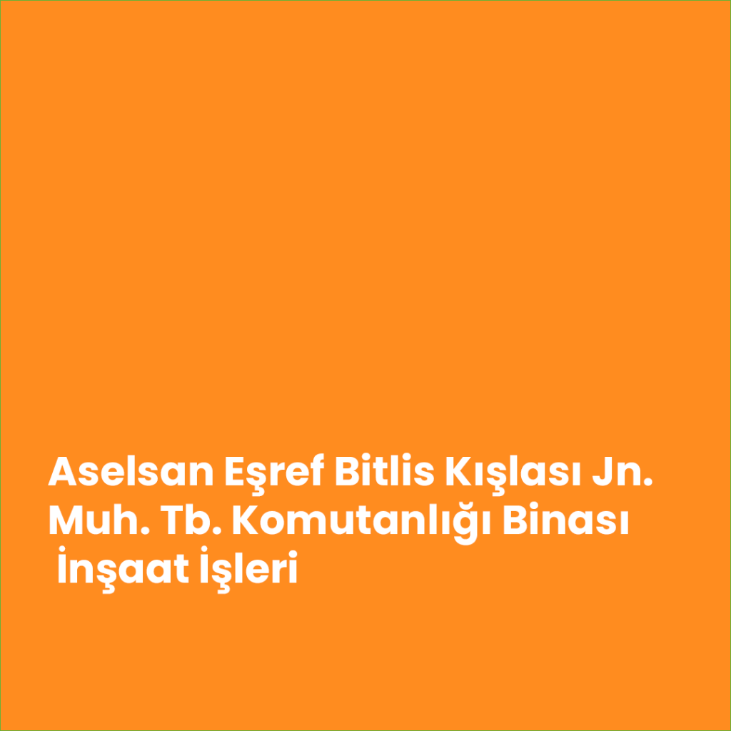 Aselsan Eşref Bitlis Kışlası Jn. Muh. Tb. Komutanlığı Binası İnşaat İşleri
